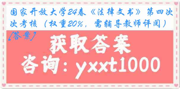 国家开放大学24春《法律文书》第四次考核（权重20%，需辅导教师评阅）[答案]