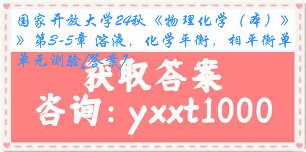 国家开放大学24秋《物理化学（本）》第3-5章 溶液，化学平衡，相平衡单元测验[答案]