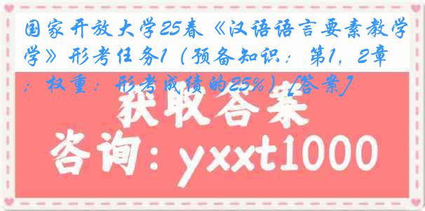国家开放大学25春《汉语语言要素教学》形考任务1（预备知识：第1，2章；权重：形考成绩的25%）[答案]