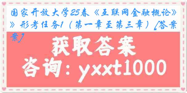 国家开放大学25春《互联网金融概论》形考任务1（第一章至第三章）[答案]