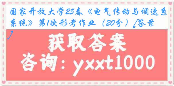 国家开放大学25春《电气传动与调速系统》第1次形考作业（20分）[答案]