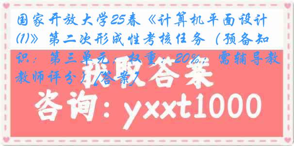 国家开放大学25春《计算机平面设计(1)》第二次形成性考核任务（预备知识：第三单元；权重：20%；需辅导教师评分）[答案]