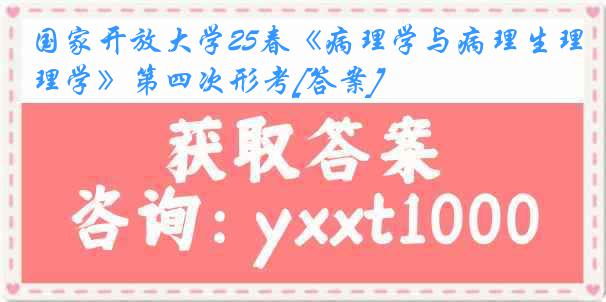 国家开放大学25春《病理学与病理生理学》第四次形考[答案]
