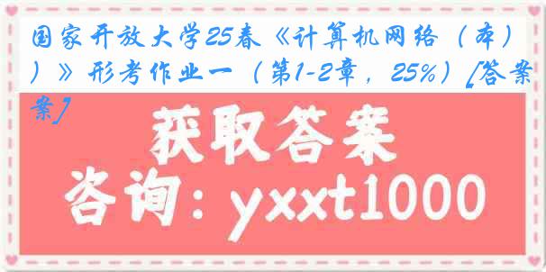 国家开放大学25春《计算机网络（本）》形考作业一（第1-2章，25%）[答案]