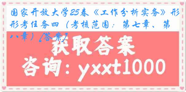 国家开放大学25春《工作分析实务》形考任务四（考核范围：第七章、第八章）[答案]