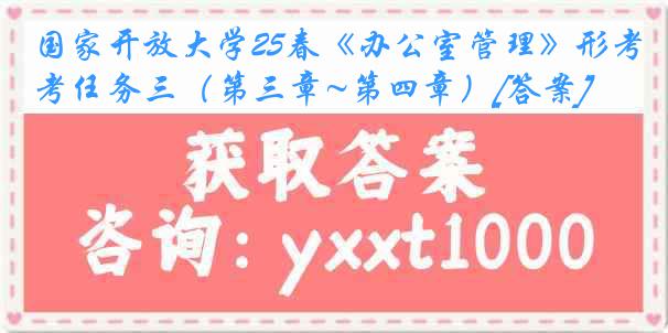 国家开放大学25春《办公室管理》形考任务三（第三章~第四章）[答案]
