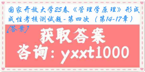 国家开放大学25春《管理学原理》形成性考核测试题-第四次（第14-17章）[答案]