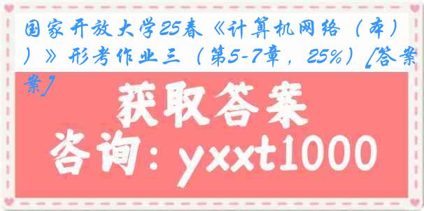 国家开放大学25春《计算机网络（本）》形考作业三（第5-7章，25%）[答案]