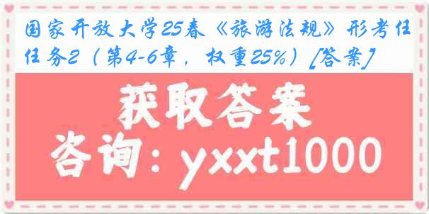 国家开放大学25春《旅游法规》形考任务2（第4-6章，权重25%）[答案]