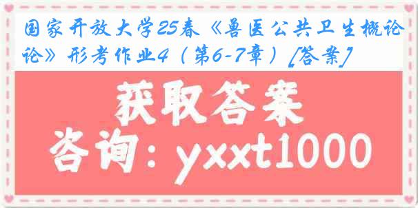 国家开放大学25春《兽医公共卫生概论》形考作业4（第6-7章）[答案]