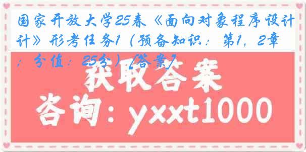 国家开放大学25春《面向对象程序设计》形考任务1（预备知识：第1，2章；分值：25分）[答案]