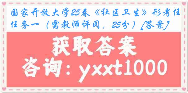 国家开放大学25春《社区卫生》形考任务一（需教师评阅，25分）[答案]