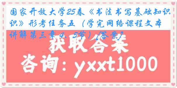 国家开放大学25春《书法书写基础知识》形考任务五（学完网络课程文本讲解第三章 4、5节）[答案]