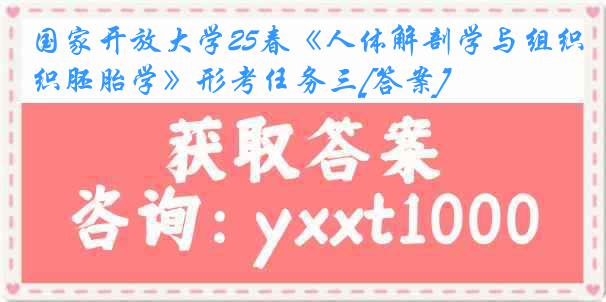 国家开放大学25春《人体解剖学与组织胚胎学》形考任务三[答案]
