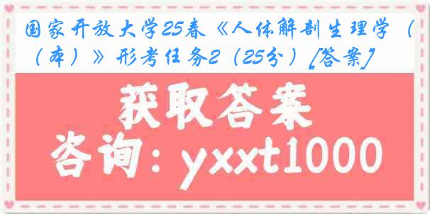 国家开放大学25春《人体解剖生理学（本）》形考任务2（25分）[答案]