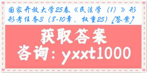 国家开放大学25春《民法学（1）》形考任务3（8-10章，权重25）[答案]