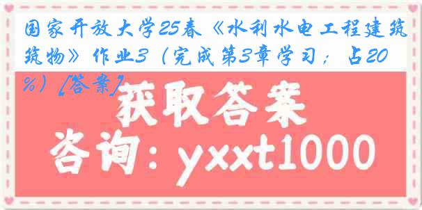 国家开放大学25春《水利水电工程建筑物》作业3（完成第3章学习；占20%）[答案]