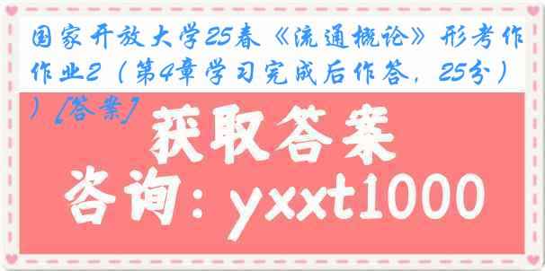 国家开放大学25春《流通概论》形考作业2（第4章学习完成后作答，25分）[答案]