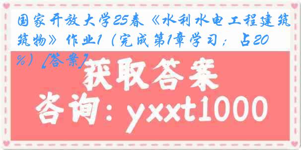 国家开放大学25春《水利水电工程建筑物》作业1（完成第1章学习；占20%）[答案]
