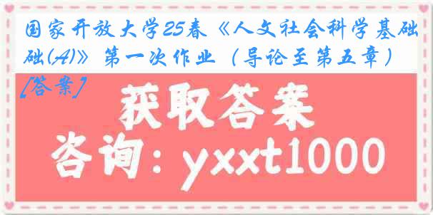 国家开放大学25春《人文社会科学基础(A)》第一次作业（导论至第五章）[答案]