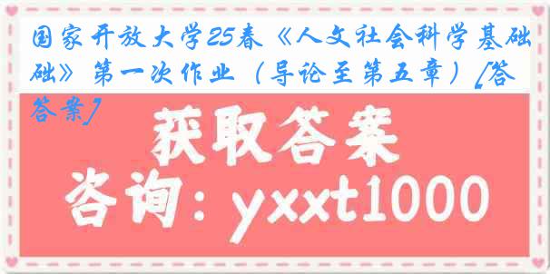 国家开放大学25春《人文社会科学基础》第一次作业（导论至第五章）[答案]