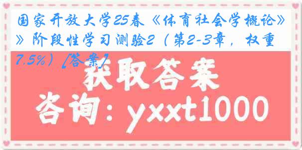 国家开放大学25春《体育社会学概论》阶段性学习测验2（第2-3章，权重7.5%）[答案]