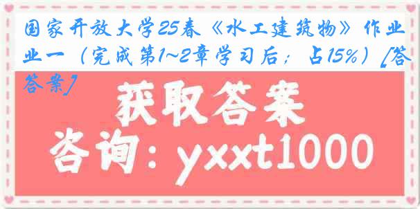 国家开放大学25春《水工建筑物》作业一（完成第1~2章学习后；占15%）[答案]
