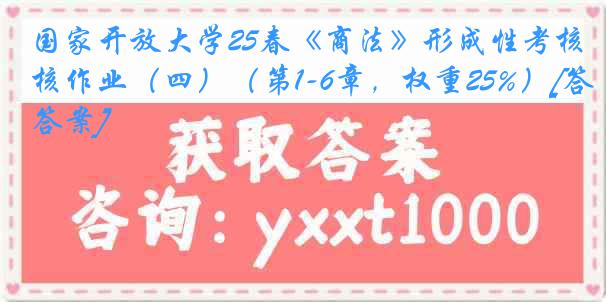 国家开放大学25春《商法》形成性考核作业（四）（第1-6章，权重25%）[答案]