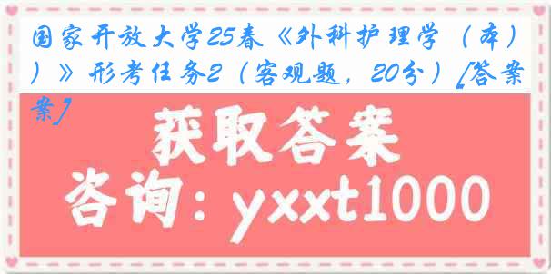 国家开放大学25春《外科护理学（本）》形考任务2（客观题，20分）[答案]