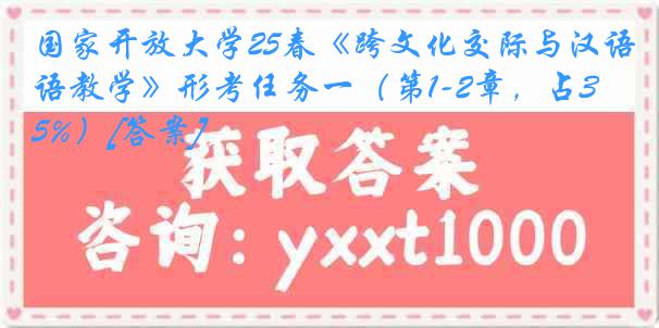国家开放大学25春《跨文化交际与汉语教学》形考任务一（第1-2章，占35%）[答案]