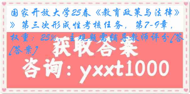 国家开放大学25春《教育政策与法律》第三次形成性考核任务，第7-9章，权重：25%，主观题需辅导教师评分[答案]