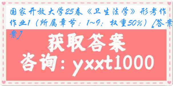 国家开放大学25春《卫生法学》形考作业1（所属章节：1~9；权重50%）[答案]