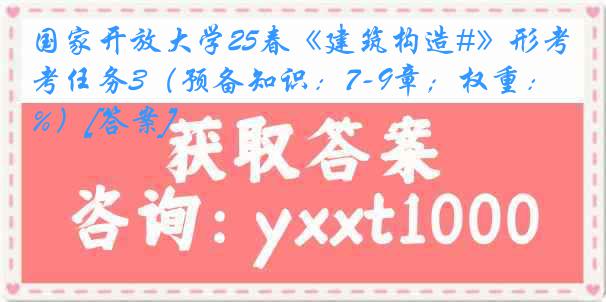国家开放大学25春《建筑构造#》形考任务3（预备知识：7-9章；权重：25%）[答案]
