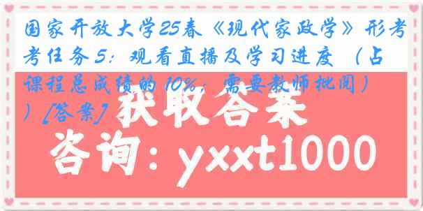 国家开放大学25春《现代家政学》形考任务 5：观看直播及学习进度 （占课程总成绩的 10%；需要教师批阅）[答案]