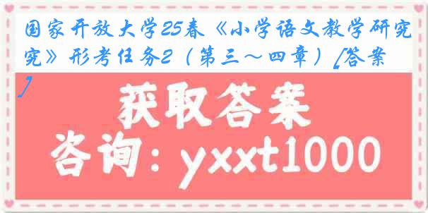 国家开放大学25春《小学语文教学研究》形考任务2（第三～四章）[答案]